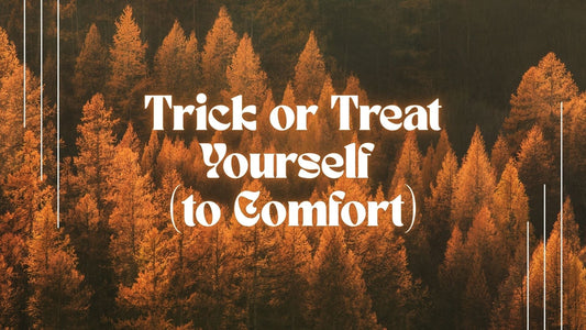 Trick or Treat Yourself (to Comfort)